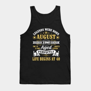 Legends Were Born In August 1980 Genuine Quality Aged Perfectly Life Begins At 40 Years Old Birthday Tank Top